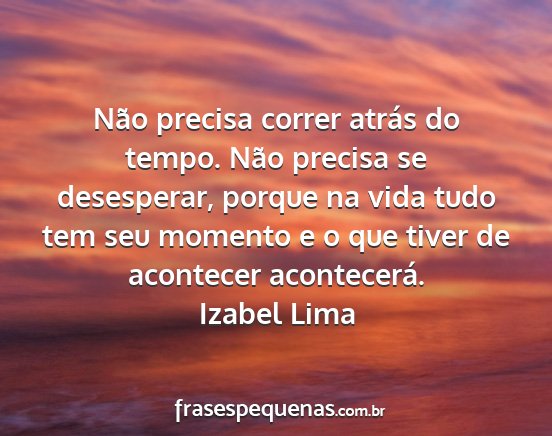 Izabel Lima - Não precisa correr atrás do tempo. Não precisa...