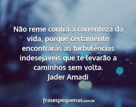 Jader Amadi - Não reme contra a correnteza da vida, porque...