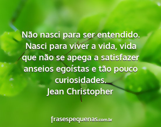 Jean Christopher - Não nasci para ser entendido. Nasci para viver a...