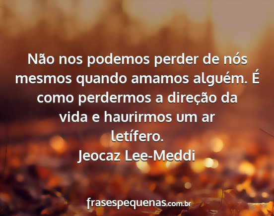 Jeocaz Lee-Meddi - Não nos podemos perder de nós mesmos quando...
