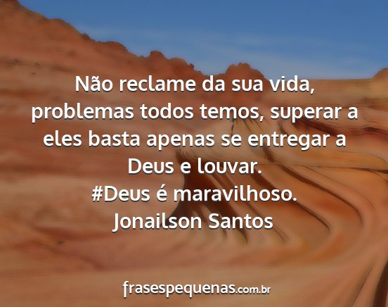 Jonailson Santos - Não reclame da sua vida, problemas todos temos,...