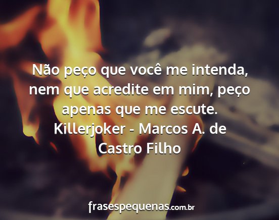 Killerjoker - Marcos A. de Castro Filho - Não peço que você me intenda, nem que acredite...