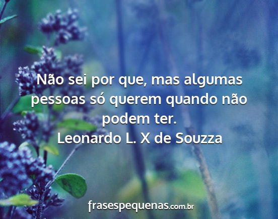 Leonardo L. X de Souzza - Não sei por que, mas algumas pessoas só querem...
