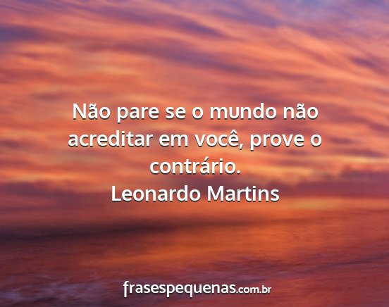 Leonardo Martins - Não pare se o mundo não acreditar em você,...