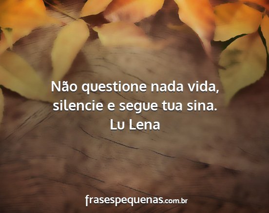 Lu Lena - Não questione nada vida, silencie e segue tua...
