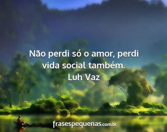 Luh Vaz - Não perdi só o amor, perdi vida social também....