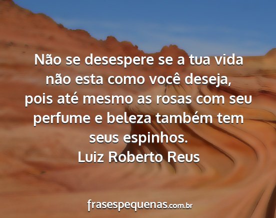 Luiz Roberto Reus - Não se desespere se a tua vida não esta como...