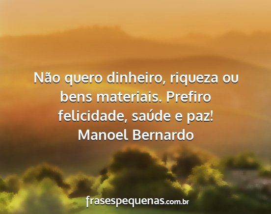 Manoel Bernardo - Não quero dinheiro, riqueza ou bens materiais....