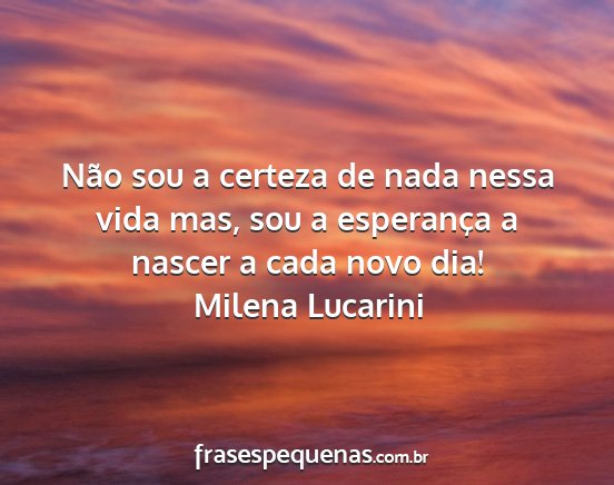 Milena Lucarini - Não sou a certeza de nada nessa vida mas, sou a...