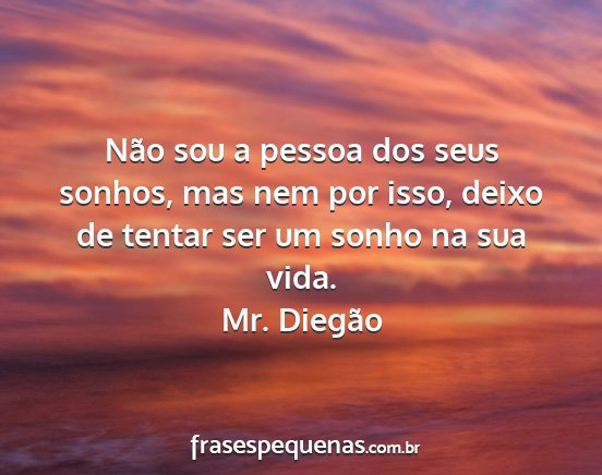 Mr. Diegão - Não sou a pessoa dos seus sonhos, mas nem por...