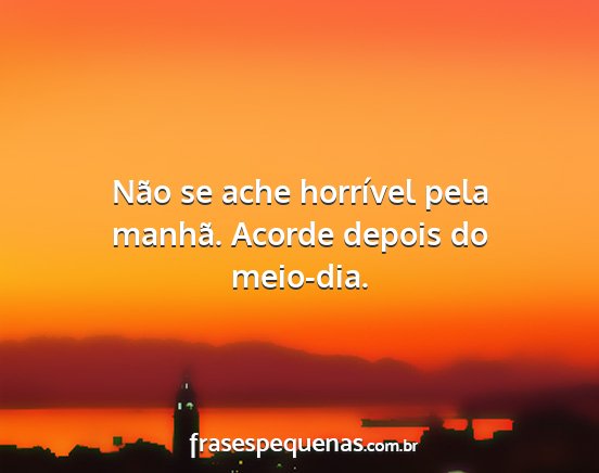Não se ache horrível pela manhã. Acorde depois...