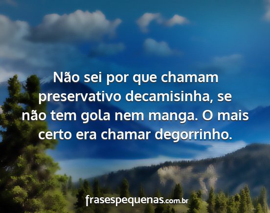 Não sei por que chamam preservativo decamisinha,...