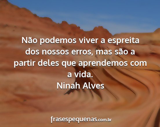 Ninah Alves - Não podemos viver a espreita dos nossos erros,...