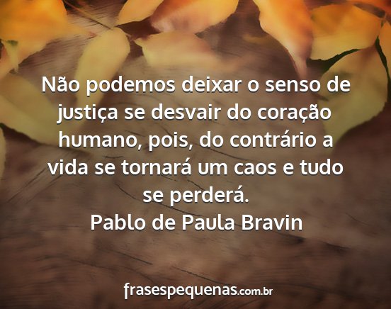 Pablo de Paula Bravin - Não podemos deixar o senso de justiça se...