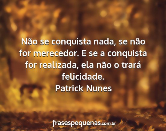Patrick Nunes - Não se conquista nada, se não for merecedor. E...