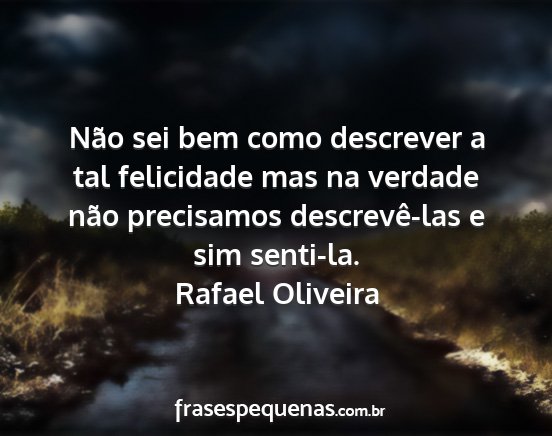 Rafael Oliveira - Não sei bem como descrever a tal felicidade mas...