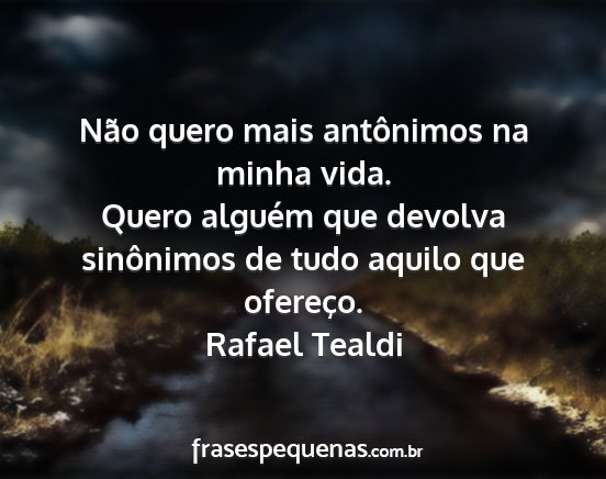 Rafael Tealdi - Não quero mais antônimos na minha vida. Quero...