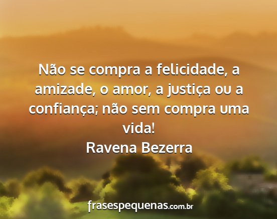 Ravena Bezerra - Não se compra a felicidade, a amizade, o amor, a...
