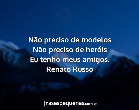 Renato Russo - Não preciso de modelos Não preciso de heróis...