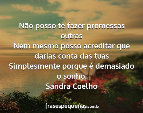 Sandra Coelho - Não posso te fazer promessas outras Nem mesmo...