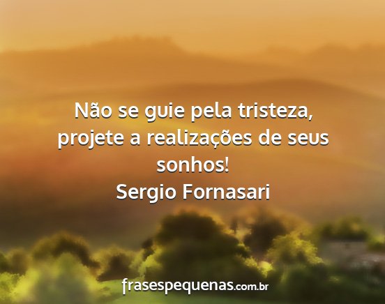 Sergio Fornasari - Não se guie pela tristeza, projete a...