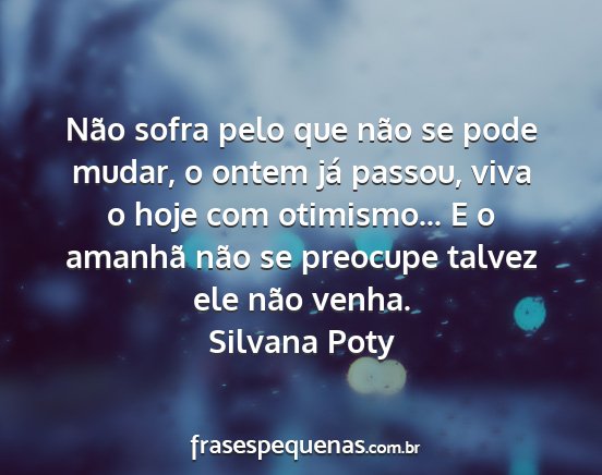 Silvana Poty - Não sofra pelo que não se pode mudar, o ontem...