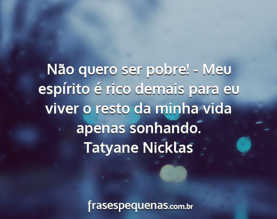 Tatyane Nicklas - Não quero ser pobre! - Meu espírito é rico...