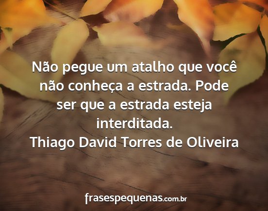 Thiago David Torres de Oliveira - Não pegue um atalho que você não conheça a...