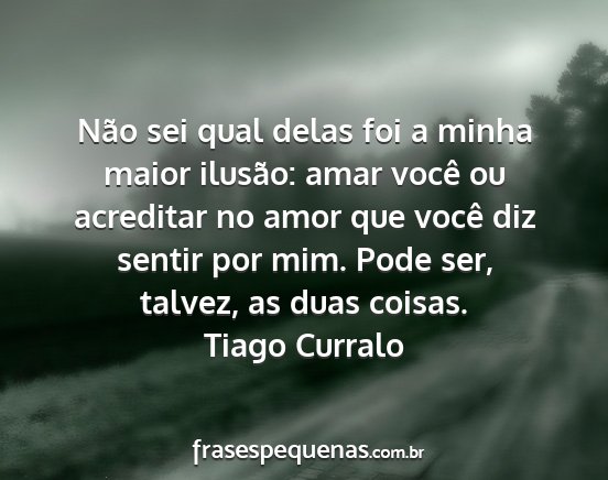 Tiago Curralo - Não sei qual delas foi a minha maior ilusão:...