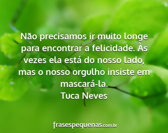 Tuca Neves - Não precisamos ir muito longe para encontrar a...