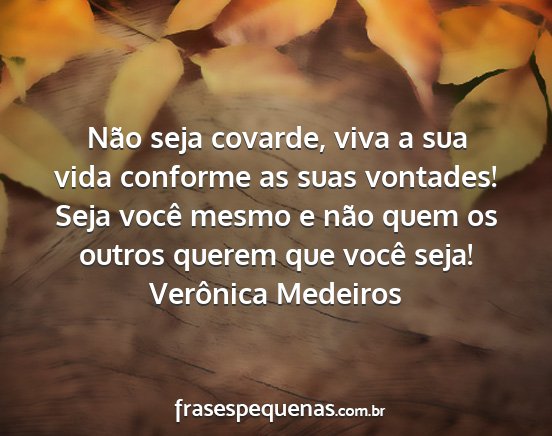 Verônica Medeiros - Não seja covarde, viva a sua vida conforme as...