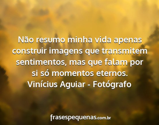 Vinícius Aguiar - Fotógrafo - Não resumo minha vida apenas construir imagens...