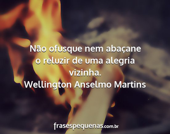 Wellington Anselmo Martins - Não ofusque nem abaçane o reluzir de uma...
