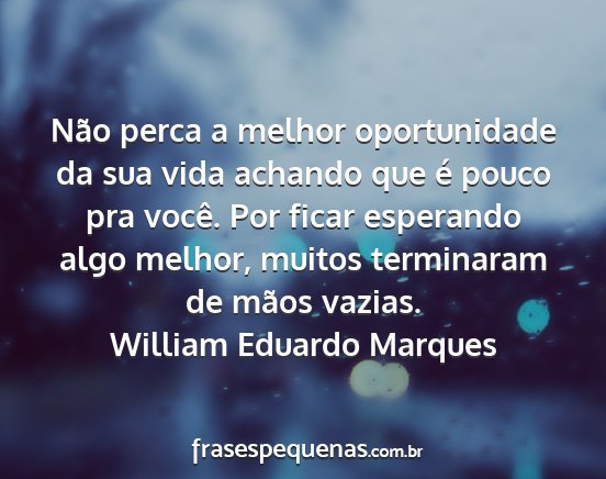 William Eduardo Marques - Não perca a melhor oportunidade da sua vida...