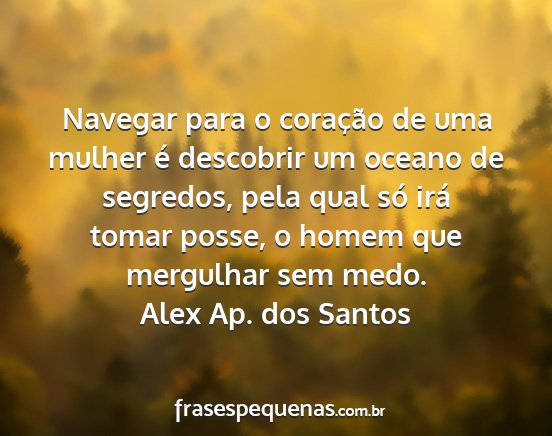 Alex Ap. dos Santos - Navegar para o coração de uma mulher é...