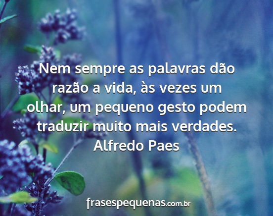 Alfredo Paes - Nem sempre as palavras dão razão a vida, às...