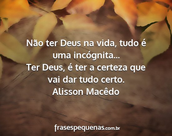 Alisson Macêdo - Não ter Deus na vida, tudo é uma incógnita......