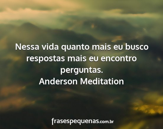 Anderson Meditation - Nessa vida quanto mais eu busco respostas mais eu...