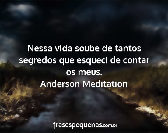 Anderson Meditation - Nessa vida soube de tantos segredos que esqueci...