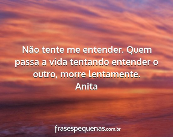 Anita - Não tente me entender. Quem passa a vida...