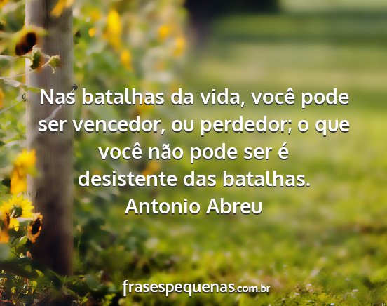 Antonio Abreu - Nas batalhas da vida, você pode ser vencedor, ou...