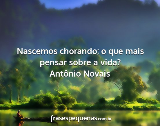 Antônio Novais - Nascemos chorando; o que mais pensar sobre a vida?...