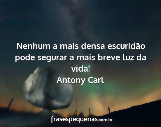 Antony Carl - Nenhum a mais densa escuridão pode segurar a...