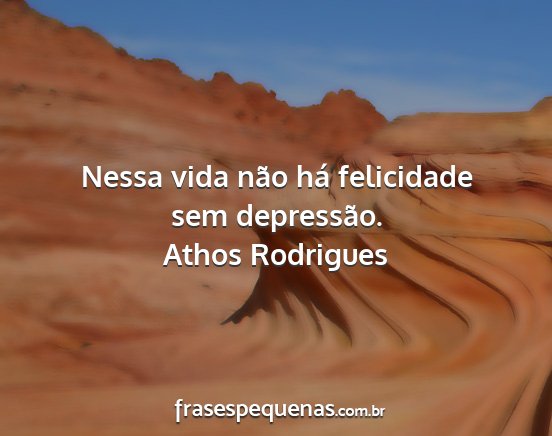 Athos Rodrigues - Nessa vida não há felicidade sem depressão....