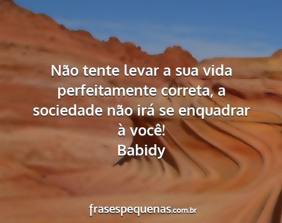 Babidy - Não tente levar a sua vida perfeitamente...