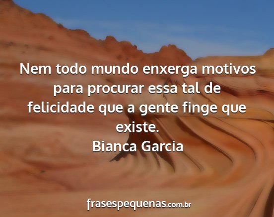 Bianca Garcia - Nem todo mundo enxerga motivos para procurar essa...