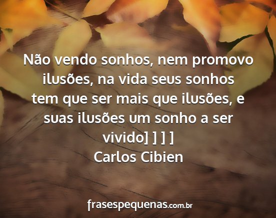 Carlos Cibien - Não vendo sonhos, nem promovo ilusões, na vida...