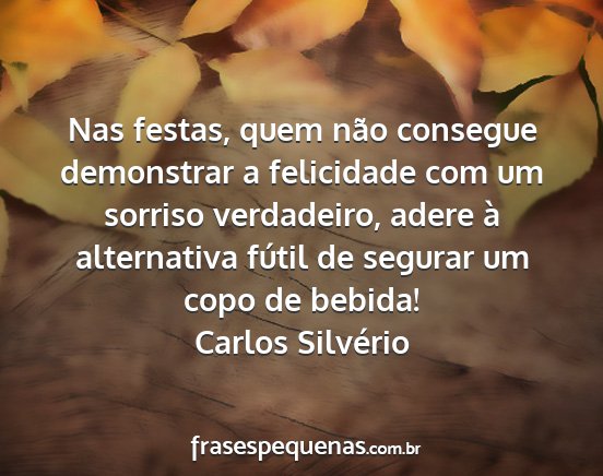 Carlos Silvério - Nas festas, quem não consegue demonstrar a...