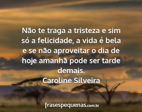 Caroline Silveira - Não te traga a tristeza e sim só a felicidade,...