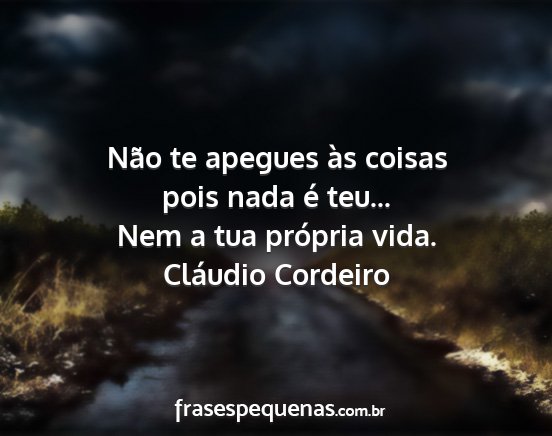 Cláudio Cordeiro - Não te apegues às coisas pois nada é teu......